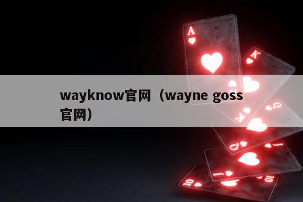 wayknow官网（wayne goss官网）-第1张图片-德扑星球