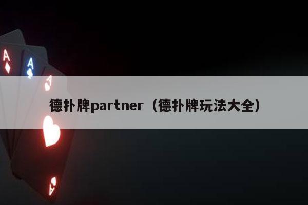 德扑牌partner（德扑牌玩法大全）-第1张图片-德扑星球