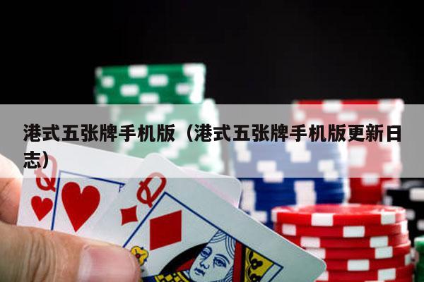 港式五张牌手机版（港式五张牌手机版更新日志）-第1张图片-德扑星球